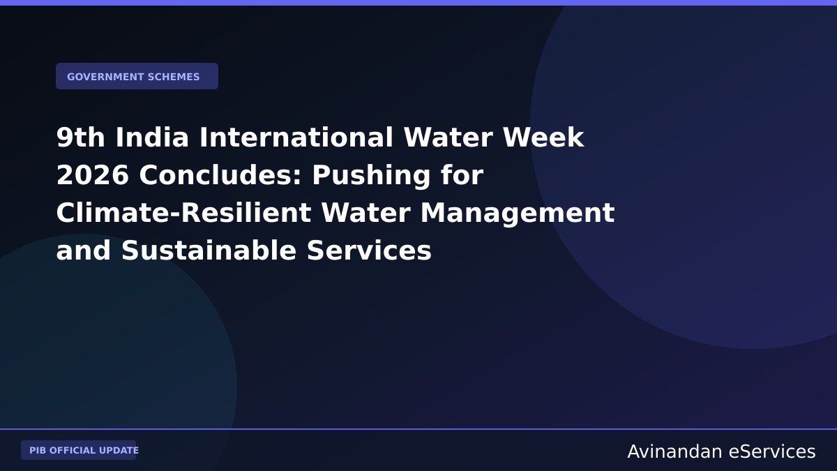 9th India International Water Week 2026 Concludes: Pushing for Climate-Resilient Water Management and Sustainable Services