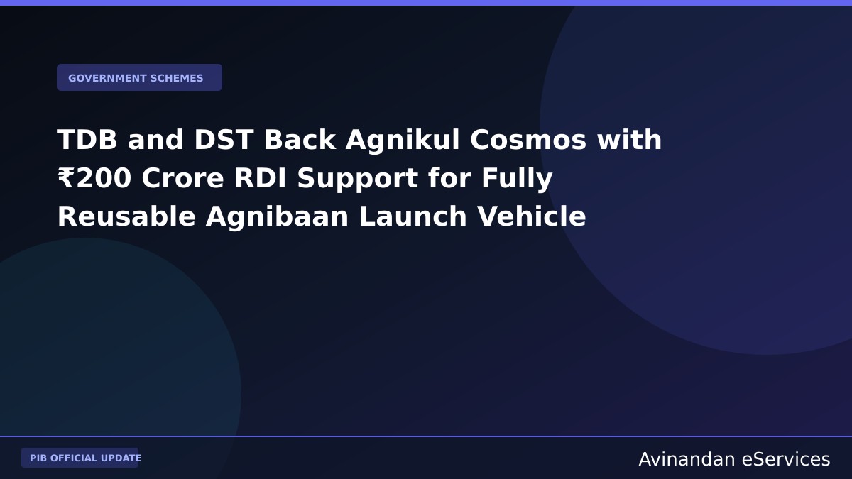 TDB and DST Back Agnikul Cosmos with ₹200 Crore RDI Support for Fully Reusable Agnibaan Launch Vehicle