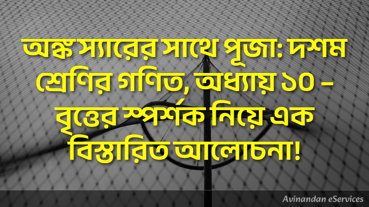 অঙ্ক স্যারের সাথে পূজা: দশম শ্রেণির গণিত, অধ্যায় ১০ – বৃত্তের স্পর্শক নিয়ে এক বিস্তারিত আলোচনা!