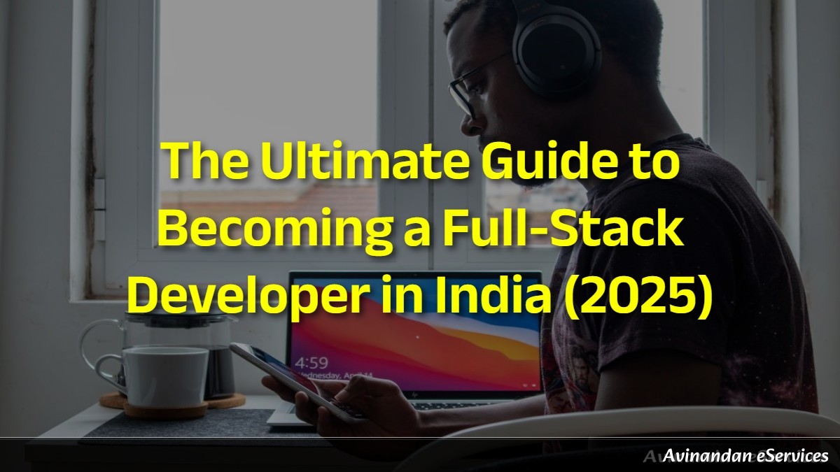 The Ultimate Guide to Becoming a Full-Stack Developer in India (2025)