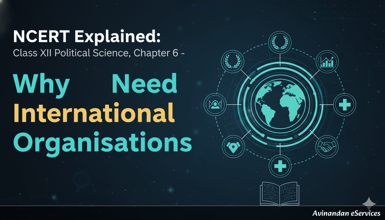 NCERT Explained: Class XII Political Science, Chapter 6 - Why We Need International Organisations